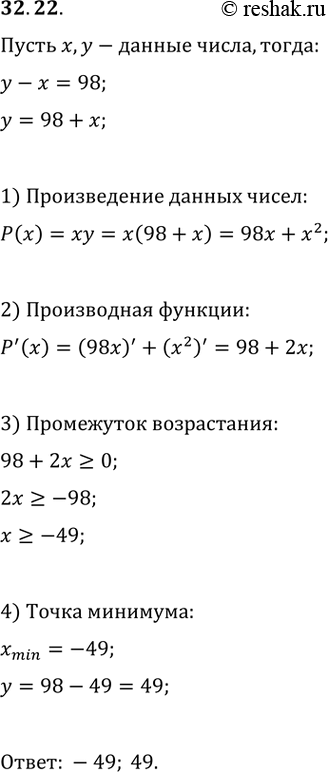 Изображение 32.22 Разность двух чисел равна 98. Найдите эти числа, если известно, что их произведение принимает наименьшее...